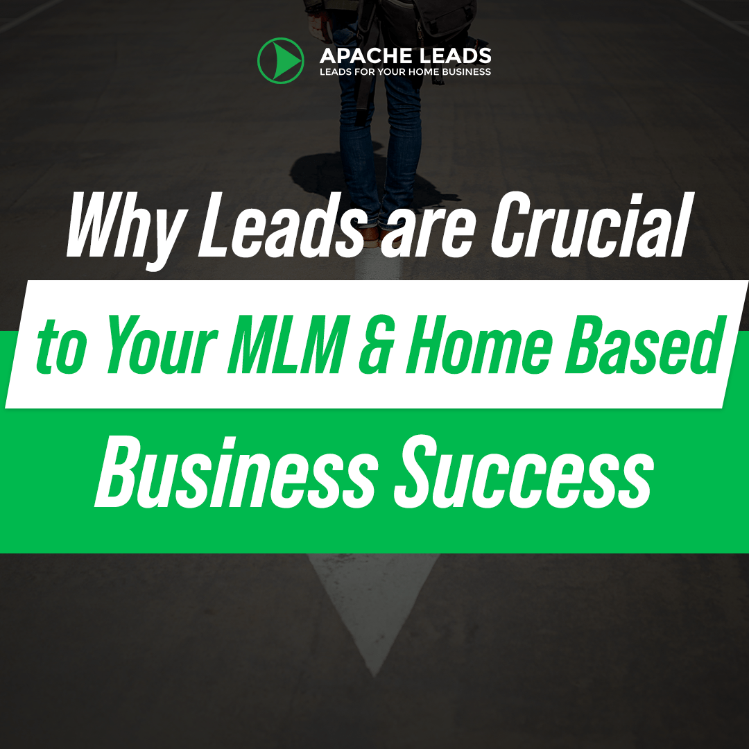 Why Leads are Crucial to Your MLM & Home Based Business Success