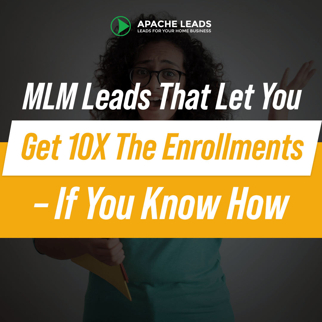 MLM Leads That Let You Get 10X The Enrollments – If You Know How