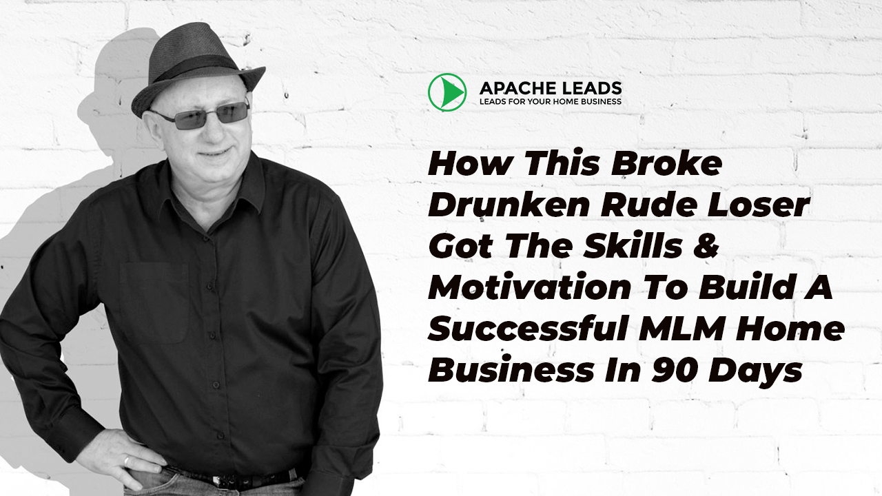 How this broke drunken rude loser got the skills & motivation to build a successful mlm home business in 90 days