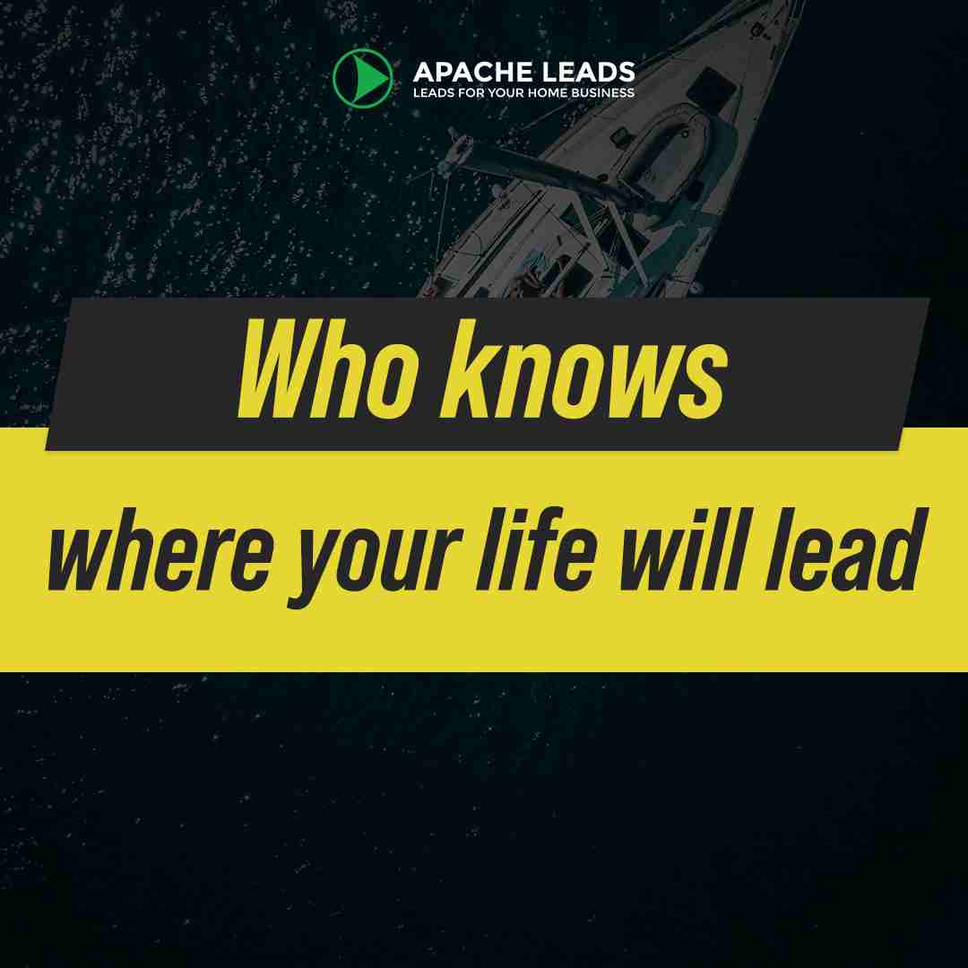 Who knows where your life will lead