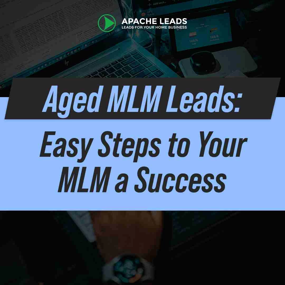 Aged MLM Leads: Easy Steps to Your MLM a Success