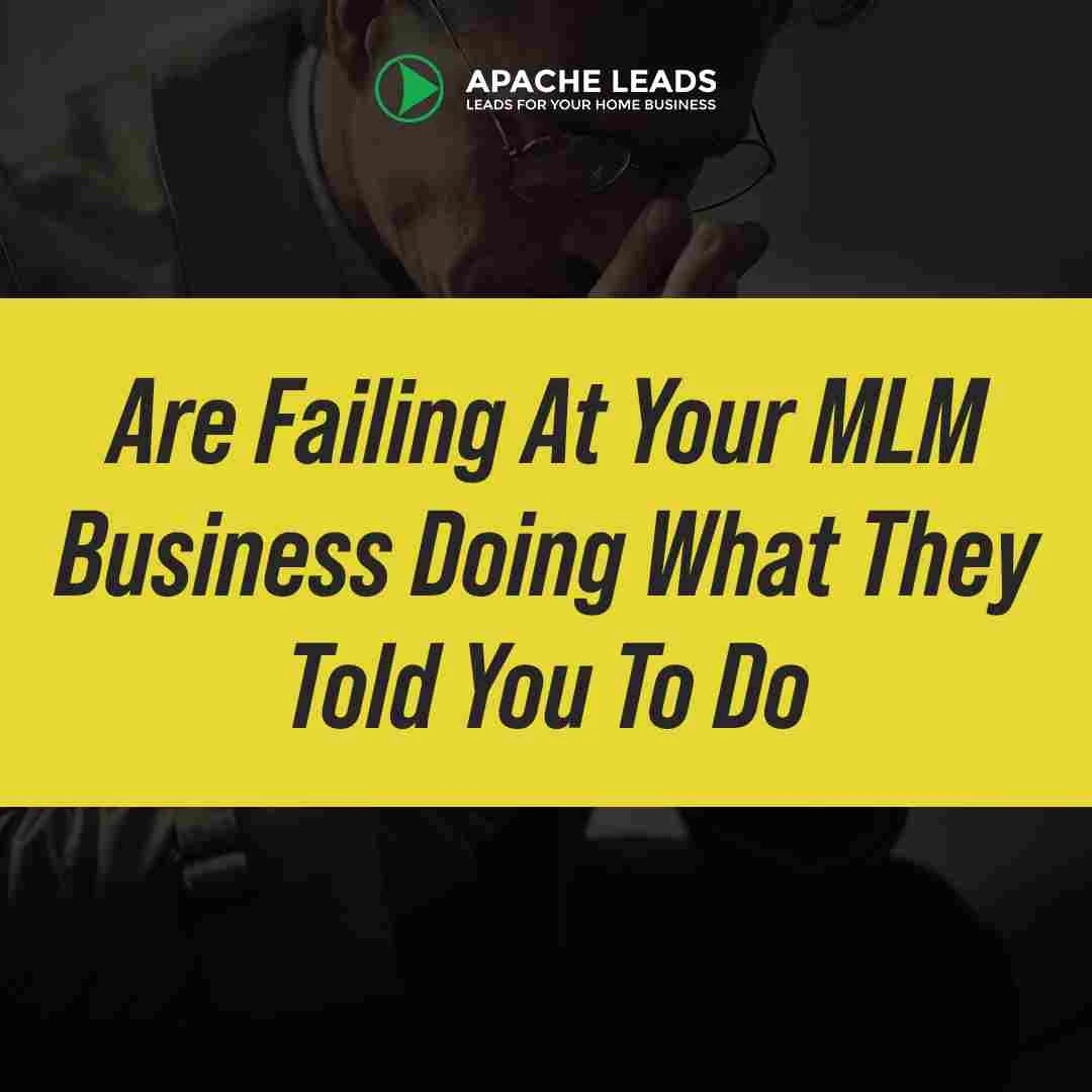 Are Failing At Your MLM Business Doing What They Told You To Do