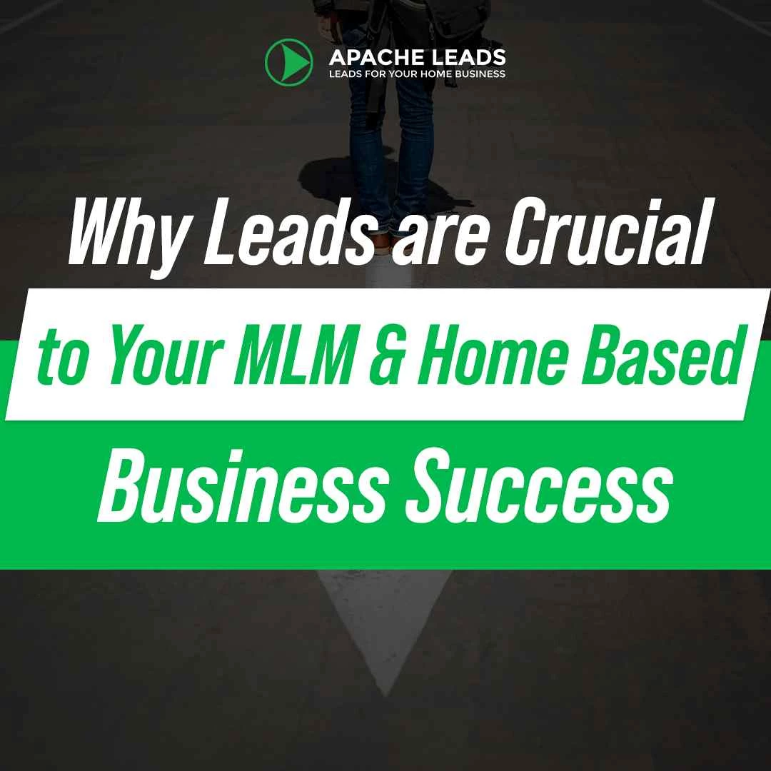 Why Leads are Crucial to Your MLM &amp; Home Based Business Success